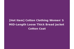 [Hot Item] Cotton Clothing Women′ S MID-Length Loose Thick Bread Jacket Cotton Coat