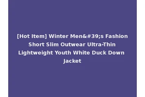 [Hot Item] Winter Men's Fashion Short Slim Outwear Ultra-Thin Lightweight Youth White Duck Down Jacket