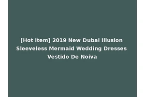 [Hot Item] 2019 New Dubai Illusion Sleeveless Mermaid Wedding Dresses Vestido De Noiva
