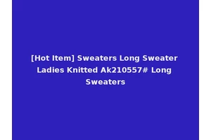 [Hot Item] Sweaters Long Sweater Ladies Knitted Ak210557# Long Sweaters