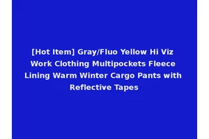 [Hot Item] Gray/Fluo Yellow Hi Viz Work Clothing Multipockets Fleece Lining Warm Winter Cargo Pants with Reflective Tapes