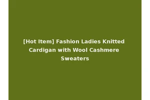 [Hot Item] Fashion Ladies Knitted Cardigan with Wool Cashmere Sweaters