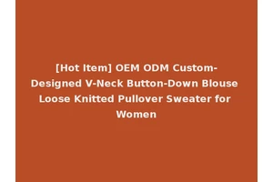 [Hot Item] OEM ODM Custom-Designed V-Neck Button-Down Blouse Loose Knitted Pullover Sweater for Women