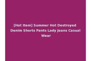 [Hot Item] Summer Hot Destroyed Denim Shorts Pants Lady Jeans Casual Wear