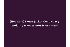 [Hot Item] Down Jacket Coat Heavy Weight Jacket Winter Man Casual