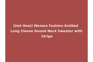 [Hot Item] Women Fashion Knitted Long Sleeve Round Neck Sweater with Stripe