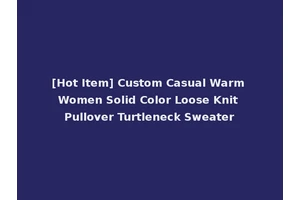 [Hot Item] Custom Casual Warm Women Solid Color Loose Knit Pullover Turtleneck Sweater