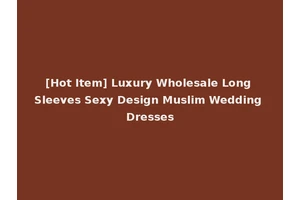 [Hot Item] Luxury Wholesale Long Sleeves Sexy Design Muslim Wedding Dresses