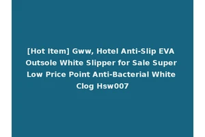 [Hot Item] Gww, Hotel Anti-Slip EVA Outsole White Slipper for Sale Super Low Price Point Anti-Bacterial White Clog Hsw007