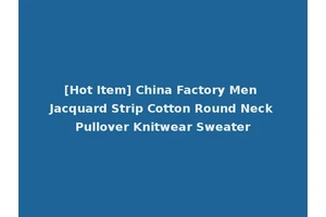 [Hot Item] China Factory Men Jacquard Strip Cotton Round Neck Pullover Knitwear Sweater