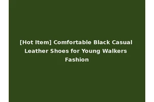 [Hot Item] Comfortable Black Casual Leather Shoes for Young Walkers Fashion