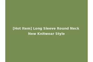 [Hot Item] Long Sleeve Round Neck New Knitwear Style