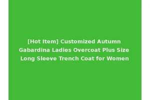 [Hot Item] Customized Autumn Gabardina Ladies Overcoat Plus Size Long Sleeve Trench Coat for Women