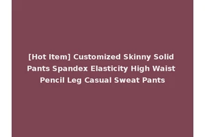 [Hot Item] Customized Skinny Solid Pants Spandex Elasticity High Waist Pencil Leg Casual Sweat Pants