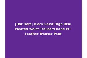 [Hot Item] Black Color High Rise Pleated Waist Trousers Band PU Leather Trouser Pant