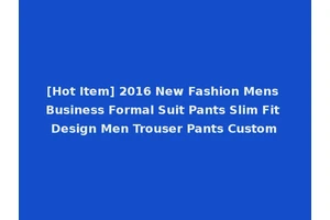 [Hot Item] 2016 New Fashion Mens Business Formal Suit Pants Slim Fit Design Men Trouser Pants Custom