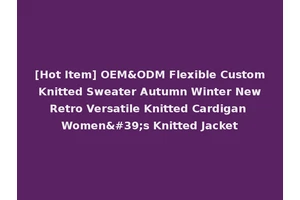 [Hot Item] OEM&ODM Flexible Custom Knitted Sweater Autumn Winter New Retro Versatile Knitted Cardigan Women's Knitted Jacket