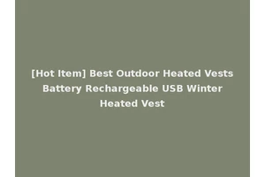 [Hot Item] Best Outdoor Heated Vests Battery Rechargeable USB Winter Heated Vest