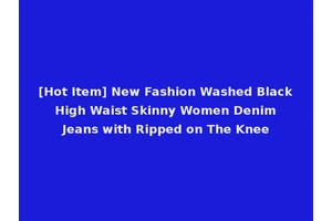 [Hot Item] New Fashion Washed Black High Waist Skinny Women Denim Jeans with Ripped on The Knee