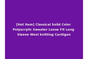 [Hot Item] Classical Solid Color Polyacrylic Sweater Loose Fit Long Sleeve Wool knitting Cardigan