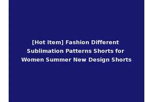 [Hot Item] Fashion Different Sublimation Patterns Shorts for Women Summer New Design Shorts