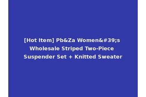 [Hot Item] Pb&Za Women's Wholesale Striped Two-Piece Suspender Set + Knitted Sweater