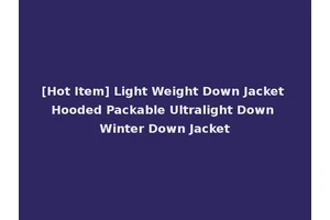 [Hot Item] Light Weight Down Jacket Hooded Packable Ultralight Down Winter Down Jacket