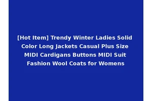 [Hot Item] Trendy Winter Ladies Solid Color Long Jackets Casual Plus Size MIDI Cardigans Buttons MIDI Suit Fashion Wool Coats for Womens