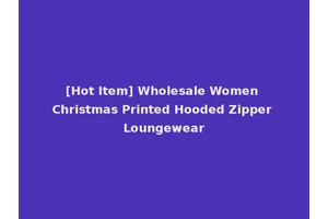 [Hot Item] Wholesale Women Christmas Printed Hooded Zipper Loungewear