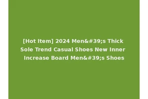 [Hot Item] 2024 Men's Thick Sole Trend Casual Shoes New Inner Increase Board Men's Shoes