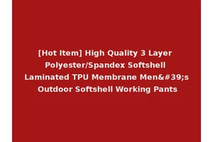 [Hot Item] High Quality 3 Layer Polyester/Spandex Softshell Laminated TPU Membrane Men's Outdoor Softshell Working Pants