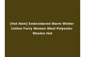 [Hot Item] Embroidered Warm Winter Cotton Furry Women Wool Polyester Woolen Hat
