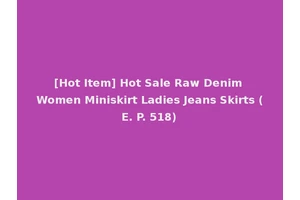 [Hot Item] Hot Sale Raw Denim Women Miniskirt Ladies Jeans Skirts (E. P. 518)