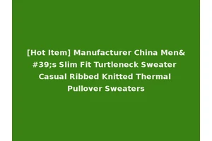 [Hot Item] Manufacturer China Men's Slim Fit Turtleneck Sweater Casual Ribbed Knitted Thermal Pullover Sweaters