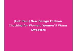 [Hot Item] New Design Fashion Chothing for Women, Women`S Warm Sweaters