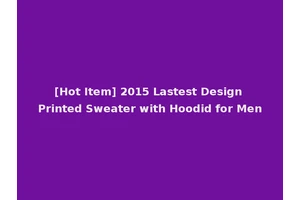 [Hot Item] 2015 Lastest Design Printed Sweater with Hoodid for Men
