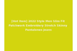 [Hot Item] 2022 Style Men Slim Fit Patchwork Embroidery Stretch Skinny Pantalones Jeans