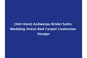 [Hot Item] Aoliweiya Bridal Satin Wedding Dress Red Carpet Customize Design