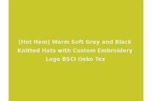 [Hot Item] Warm Soft Grey and Black Knitted Hats with Custom Embroidery Logo BSCI Oeko Tex