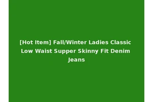 [Hot Item] Fall/Winter Ladies Classic Low Waist Supper Skinny Fit Denim Jeans