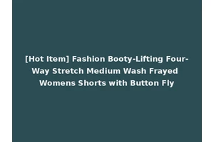 [Hot Item] Fashion Booty-Lifting Four-Way Stretch Medium Wash Frayed Womens Shorts with Button Fly