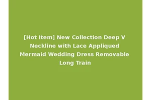 [Hot Item] New Collection Deep V Neckline with Lace Appliqued Mermaid Wedding Dress Removable Long Train