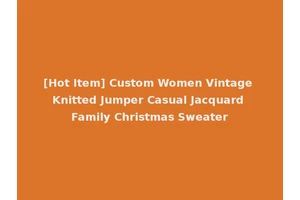 [Hot Item] Custom Women Vintage Knitted Jumper Casual Jacquard Family Christmas Sweater