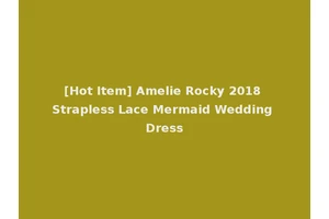 [Hot Item] Amelie Rocky 2018 Strapless Lace Mermaid Wedding Dress