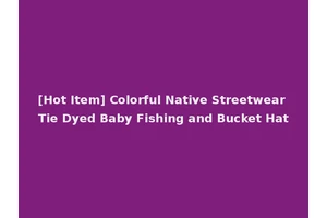 [Hot Item] Colorful Native Streetwear Tie Dyed Baby Fishing and Bucket Hat