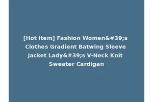 [Hot Item] Fashion Women's Clothes Gradient Batwing Sleeve Jacket Lady's V-Neck Knit Sweater Cardigan