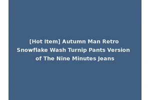 [Hot Item] Autumn Man Retro Snowflake Wash Turnip Pants Version of The Nine Minutes Jeans
