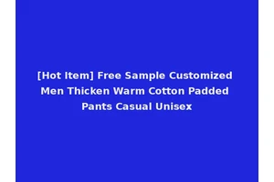 [Hot Item] Free Sample Customized Men Thicken Warm Cotton Padded Pants Casual Unisex