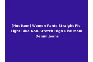 [Hot Item] Women Pants Straight Fit Light Blue Non-Stretch High Rise Mom Denim Jeans