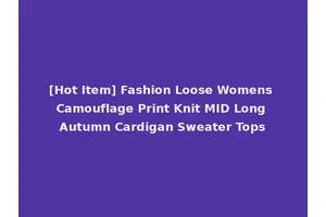 [Hot Item] Fashion Loose Womens Camouflage Print Knit MID Long Autumn Cardigan Sweater Tops